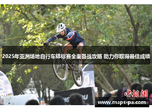 2025年亚洲场地自行车锦标赛全面备战攻略 助力你取得最佳成绩