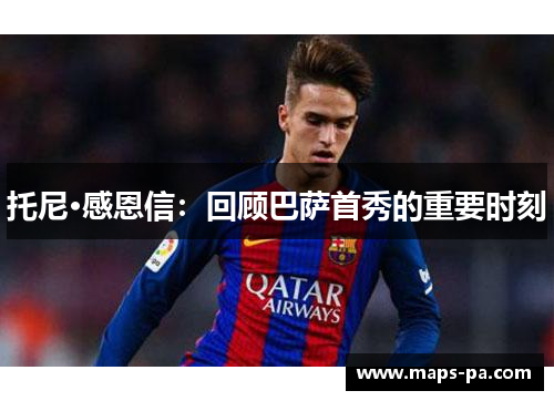 托尼·感恩信：回顾巴萨首秀的重要时刻