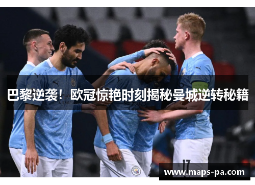 巴黎逆袭！欧冠惊艳时刻揭秘曼城逆转秘籍