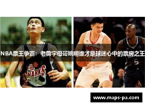 NBA票王争霸：老詹字母哥姚明谁才是球迷心中的票房之王