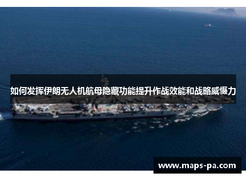 如何发挥伊朗无人机航母隐藏功能提升作战效能和战略威慑力