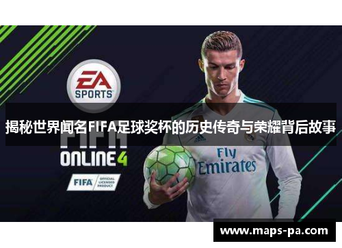 揭秘世界闻名FIFA足球奖杯的历史传奇与荣耀背后故事