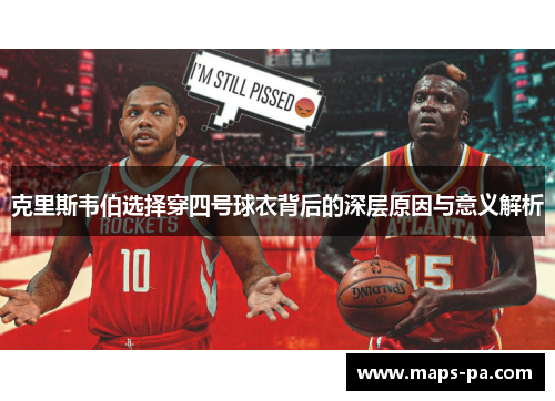 克里斯韦伯选择穿四号球衣背后的深层原因与意义解析