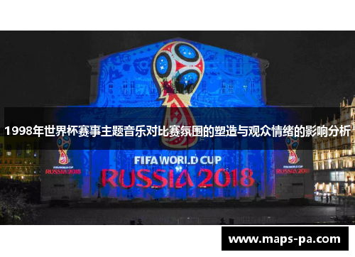 1998年世界杯赛事主题音乐对比赛氛围的塑造与观众情绪的影响分析