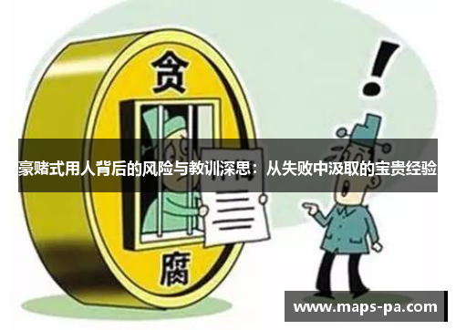 豪赌式用人背后的风险与教训深思：从失败中汲取的宝贵经验