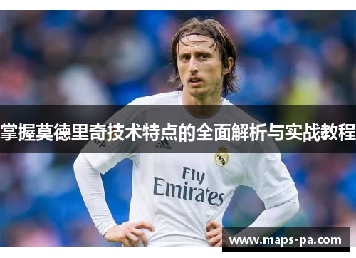 掌握莫德里奇技术特点的全面解析与实战教程