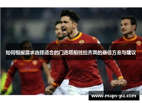 如何根据需求选择适合的门迭塔前往拉齐奥的最佳方案与建议