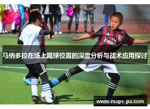 马纳多拉在场上踢球位置的深度分析与战术应用探讨