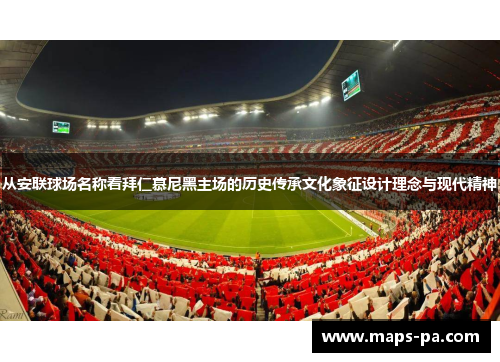 从安联球场名称看拜仁慕尼黑主场的历史传承文化象征设计理念与现代精神