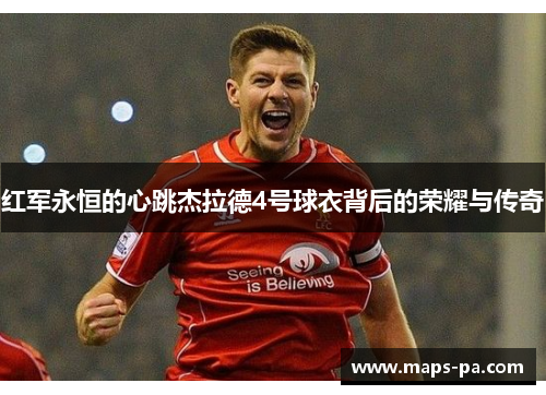 红军永恒的心跳杰拉德4号球衣背后的荣耀与传奇 红军永恒的心跳杰拉德4号球衣背后的荣耀与传奇