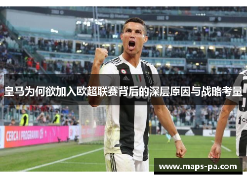 皇马为何欲加入欧超联赛背后的深层原因与战略考量 皇马为何欲加入欧超联赛背后的深层原因与战略考量