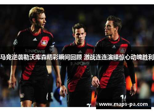 马竞逆袭勒沃库森精彩瞬间回顾 激战连连演绎惊心动魄胜利 马竞逆袭勒沃库森精彩瞬间回顾 激战连连演绎惊心动魄胜利