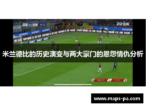米兰德比的历史演变与两大豪门的恩怨情仇分析