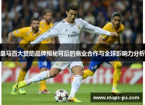 皇马百大赞助品牌揭秘背后的商业合作与全球影响力分析 皇马百大赞助品牌揭秘背后的商业合作与全球影响力分析