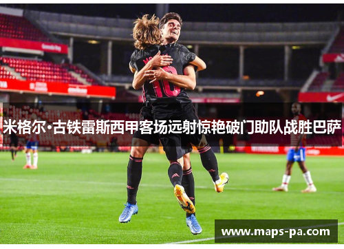 米格尔·古铁雷斯西甲客场远射惊艳破门助队战胜巴萨 米格尔·古铁雷斯西甲客场远射惊艳破门助队战胜巴萨
