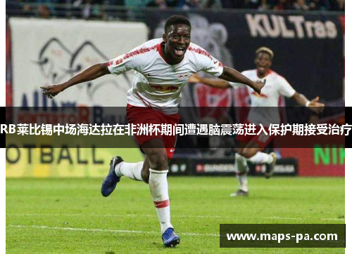 RB莱比锡中场海达拉在非洲杯期间遭遇脑震荡进入保护期接受治疗 RB莱比锡中场海达拉在非洲杯期间遭遇脑震荡进入保护期接受治疗