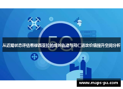 从近期状态评估看穆西亚拉的成长轨迹与拜仁进攻价值提升空间分析