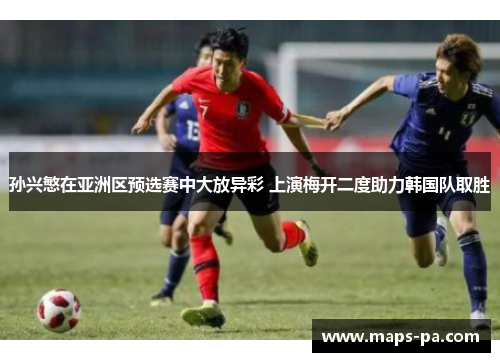 孙兴慜在亚洲区预选赛中大放异彩 上演梅开二度助力韩国队取胜